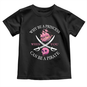 Why Be A Princess When You Can Be A Pirate Toddler T Shirt Pink Pirates Ship Crossbones Freebooter TS11 Black Print Your Wear