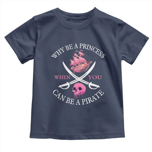 Why Be A Princess When You Can Be A Pirate Toddler T Shirt Pink Pirates Ship Crossbones Freebooter TS11 Navy Print Your Wear