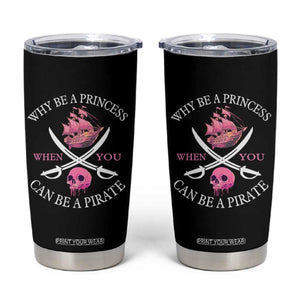 Why Be A Princess When You Can Be A Pirate Tumbler Cup Pink Pirates Ship Crossbones Freebooter TS11 Black Print Your Wear