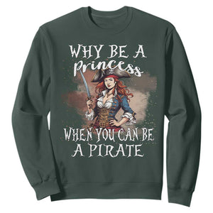 Funny Pirate Sweatshirt Why Be A Princess When You Can Be A Pirate TS11 Dark Forest Green Print Your Wear