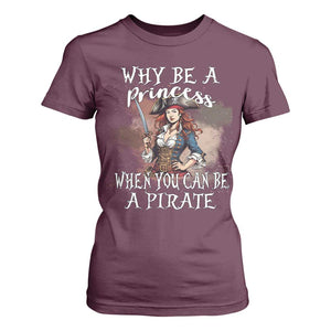 Funny Pirate T Shirt For Women Why Be A Princess When You Can Be A Pirate TS11 Maroon Print Your Wear