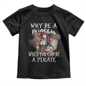 Funny Pirate Toddler T Shirt Why Be A Princess When You Can Be A Pirate TS11 Black Print Your Wear