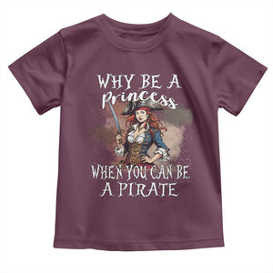 Funny Pirate Toddler T Shirt Why Be A Princess When You Can Be A Pirate TS11 Maroon Print Your Wear