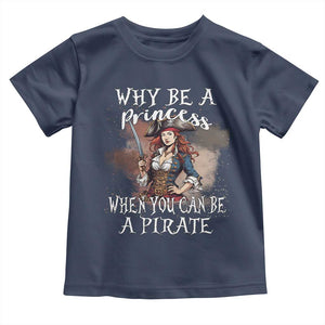 Funny Pirate Toddler T Shirt Why Be A Princess When You Can Be A Pirate TS11 Navy Print Your Wear