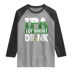 Funny Irish Beer Drinking St Patrick's Day Raglan Shirt IPA Lot When I Drink Shamrock TS11 Sport Gray Black Print Your Wear