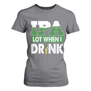 Funny Irish Beer Drinking St Patrick's Day T Shirt For Women IPA Lot When I Drink Shamrock TS11 Charcoal Print Your Wear