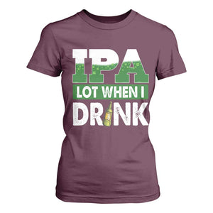 Funny Irish Beer Drinking St Patrick's Day T Shirt For Women IPA Lot When I Drink Shamrock TS11 Maroon Print Your Wear