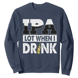 Funny Irish Black Beer Drinking St Patrick's Day Sweatshirt IPA Lot When I Drink TS11 Navy Print Your Wear