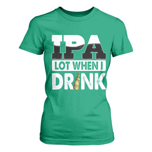 Funny Irish Black Beer Drinking St Patrick's Day T Shirt For Women IPA Lot When I Drink TS11 Irish Green Print Your Wear