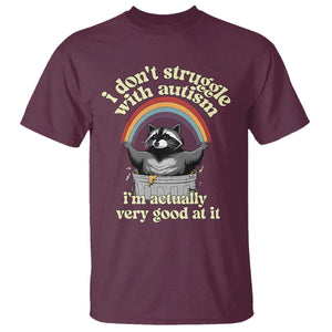 Funny I Don't Struggle With Autism I'm Actually Very Good At It T Shirt Autistic Racoon TS11 Maroon Print Your Wear