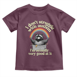 Funny I Don't Struggle With Autism I'm Actually Very Good At It Toddler T Shirt Autistic Racoon TS11 Maroon Print Your Wear
