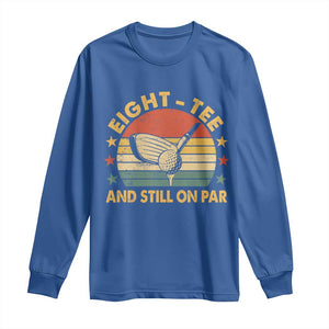 80th Birthday Golf Long Sleeve Shirt Funny Eight Tee And Still On Par 80 Years Old TS11 Royal Blue Print Your Wear
