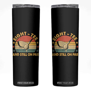 80th Birthday Golf Skinny Tumbler Funny Eight Tee And Still On Par 80 Years Old TS11 Black Print Your Wear