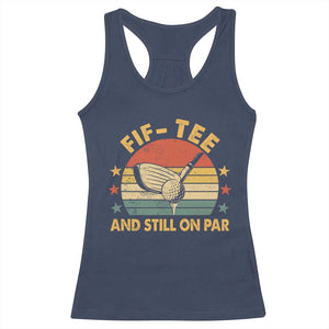 50th Birthday Golf Racerback Tank Top Funny Fif Tee And Still On Par 50 Years Old TS11 Navy Print Your Wear