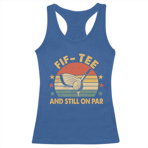 50th Birthday Golf Racerback Tank Top Funny Fif Tee And Still On Par 50 Years Old TS11 Royal Blue Print Your Wear