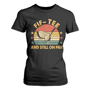 50th Birthday Golf T Shirt For Women Funny Fif Tee And Still On Par 50 Years Old TS11 Black Print Your Wear