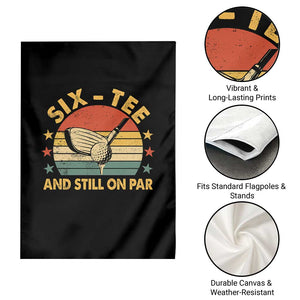 60th Birthday Golf Garden Flag Funny Six Tee And Still On Par 60 Years Old TS11 Print Your Wear