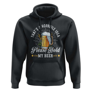 Funny Beer Lover Hoodie That's A Horrible Idea Please Hold My Beer TS11 Black Print Your Wear