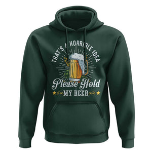 Funny Beer Lover Hoodie That's A Horrible Idea Please Hold My Beer TS11 Dark Forest Green Print Your Wear