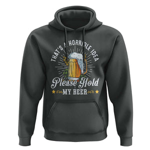 Funny Beer Lover Hoodie That's A Horrible Idea Please Hold My Beer TS11 Dark Heather Print Your Wear