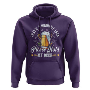 Funny Beer Lover Hoodie That's A Horrible Idea Please Hold My Beer TS11 Purple Print Your Wear