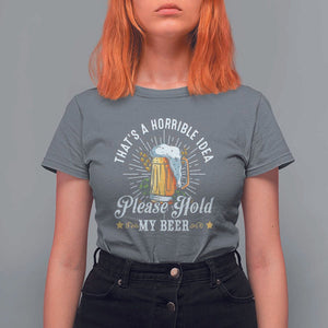 Funny Beer Lover T Shirt For Women That's A Horrible Idea Please Hold My Beer TS11 Charcoal Print Your Wear