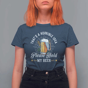 Funny Beer Lover T Shirt For Women That's A Horrible Idea Please Hold My Beer TS11 Navy Print Your Wear