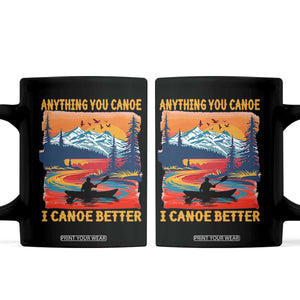 Funny Canoeing Coffee Mug Anything You Canoe I Canoe Better Retro Mountain River TS11 Black Print Your Wear