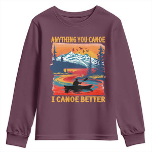 Funny Canoeing Youth Sweatshirt Anything You Canoe I Canoe Better Retro Mountain River TS11 Maroon Print Your Wear