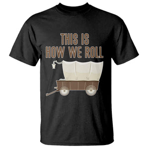 Funny Pioneer Day T Shirt This Is How We Roll Wagon Patriot Utah TS11 Black Print Your Wear