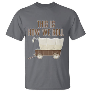 Funny Pioneer Day T Shirt This Is How We Roll Wagon Patriot Utah TS11 Charcoal Print Your Wear