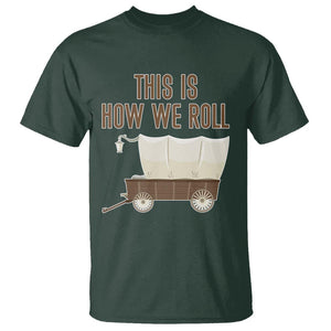 Funny Pioneer Day T Shirt This Is How We Roll Wagon Patriot Utah TS11 Dark Forest Green Print Your Wear