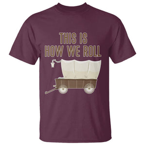 Funny Pioneer Day T Shirt This Is How We Roll Wagon Patriot Utah TS11 Maroon Print Your Wear
