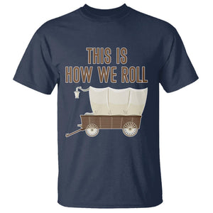 Funny Pioneer Day T Shirt This Is How We Roll Wagon Patriot Utah TS11 Navy Print Your Wear