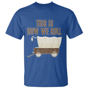 Funny Pioneer Day T Shirt This Is How We Roll Wagon Patriot Utah TS11 Royal Blue Print Your Wear
