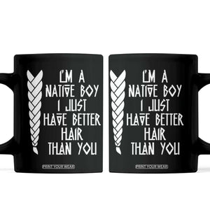 I Am A Native Boy I Just Have Better Hair Than You Coffee Mug Indian American TS11 Black Print Your Wear