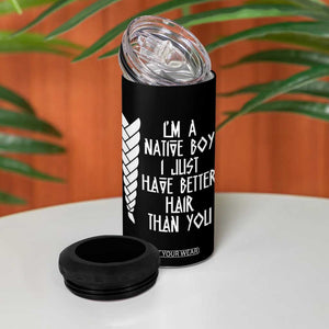 I Am A Native Boy I Just Have Better Hair Than You 4 in 1 Can Cooler Tumbler Indian American TS11 Print Your Wear
