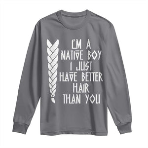 I Am A Native Boy I Just Have Better Hair Than You Long Sleeve Shirt Indian American TS11 Charcoal Print Your Wear