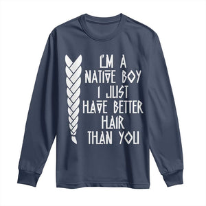 I Am A Native Boy I Just Have Better Hair Than You Long Sleeve Shirt Indian American TS11 Navy Print Your Wear