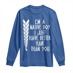 I Am A Native Boy I Just Have Better Hair Than You Long Sleeve Shirt Indian American TS11 Royal Blue Print Your Wear