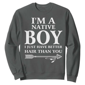 I Am A Native Boy I Just Have Better Hair Than You Sweatshirt Indian American Arrow TS11 Dark Heather Print Your Wear