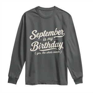 September Is My Birthday Yes The Whole Month Long Sleeve Shirt Funny September Bday Month Gifts TS11 Dark Heather Print Your Wear