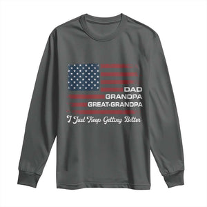 Dad Grandpa Great Grandpa I Just Keep Getting Better Long Sleeve Shirt Vintage American Flag Father's Day