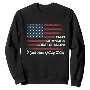 Dad Grandpa Great Grandpa I Just Keep Getting Better Sweatshirt Vintage American Flag Father's Day