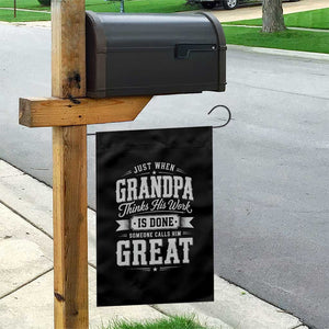 Funny Grandpa Garden Flag Just When Grandpa Thinks His Work Is Done Someone Calls Him Great