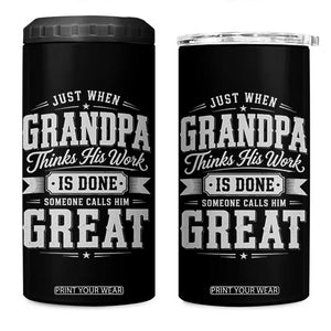Funny Grandpa 4 in 1 Can Cooler Tumbler Just When Grandpa Thinks His Work Is Done Someone Calls Him Great