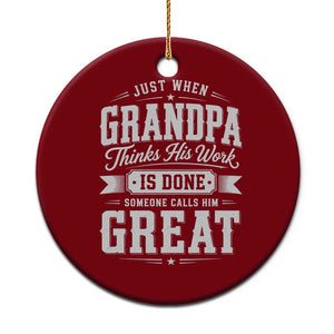 Funny Grandpa Ceramic Ornament Just When Grandpa Thinks His Work Is Done Someone Calls Him Great