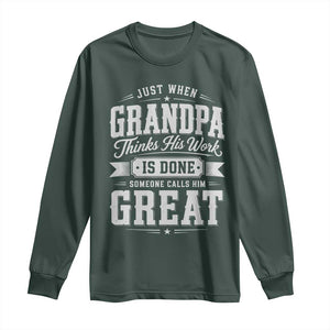 Funny Grandpa Long Sleeve Shirt Just When Grandpa Thinks His Work Is Done Someone Calls Him Great