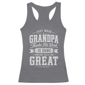 Funny Grandpa Racerback Tank Top Just When Grandpa Thinks His Work Is Done Someone Calls Him Great