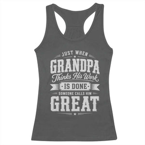 Funny Grandpa Racerback Tank Top Just When Grandpa Thinks His Work Is Done Someone Calls Him Great